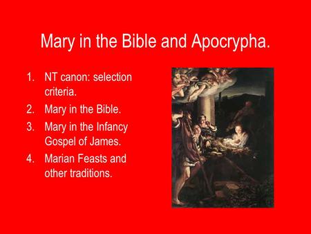 Mary in the Bible and Apocrypha. 1.NT canon: selection criteria. 2.Mary in the Bible. 3.Mary in the Infancy Gospel of James. 4.Marian Feasts and other.
