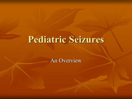 Pediatric Seizures An Overview. Childhood Seizures Evaluation Evaluation Classification Classification Diagnosis Diagnosis Treatment Treatment Mimics.