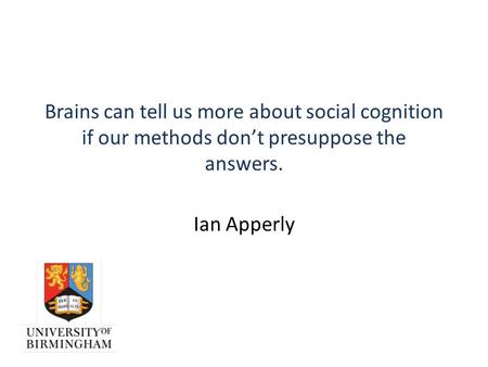 Brains can tell us more about social cognition if our methods don’t presuppose the answers. Ian Apperly.