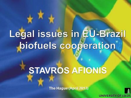 STAVROS AFIONIS The Hague (April 2013). Presentation Outline  The EU – Brazil partnership  Legal and trade issues  Indirect land-use change  Highly.