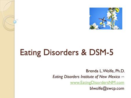 Eating Disorders & DSM-5 Brenda L. Wolfe, Ph.D. Eating Disorders Institute of New Mexico (SM)