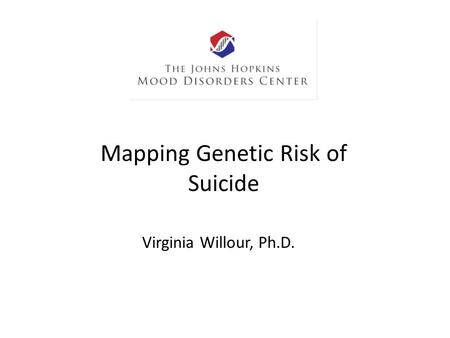 Mapping Genetic Risk of Suicide Virginia Willour, Ph.D.