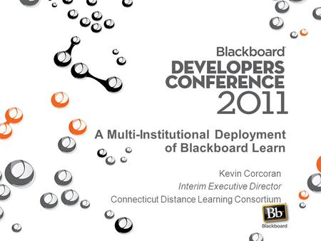 A Multi-Institutional Deployment of Blackboard Learn Kevin Corcoran Interim Executive Director Connecticut Distance Learning Consortium.