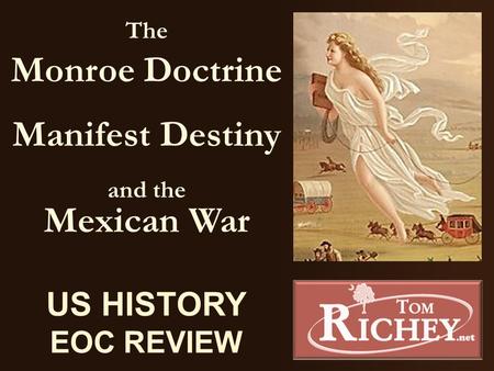 The Monroe Doctrine Manifest Destiny and the Mexican War US HISTORY EOC REVIEW.
