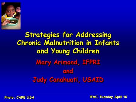 Strategies for Addressing Chronic Malnutrition in Infants and Young Children Mary Arimond, IFPRI and Judy Canahuati, USAID Mary Arimond, IFPRI and Judy.