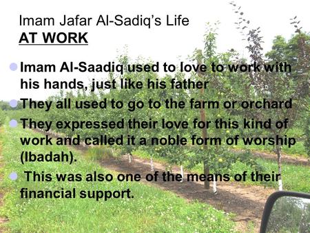 Imam Jafar Al-Sadiq’s Life AT WORK Imam Al ‑ Saadiq used to love to work with his hands, just like his father They all used to go to the farm or orchard.