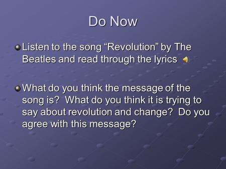 Do Now Listen to the song “Revolution” by The Beatles and read through the lyrics What do you think the message of the song is? What do you think it is.