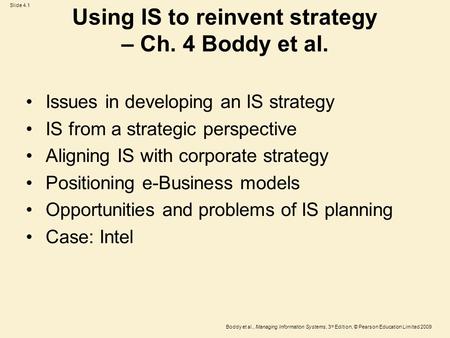 Slide 4.1 Boddy et al., Managing Information Systems, 3 rd Edition, © Pearson Education Limited 2009 Using IS to reinvent strategy – Ch. 4 Boddy et al.