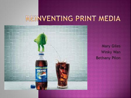Mary Giles Winky Wan Bethany Pilon.  Print Media has taken a severe downfall in advertising businesses  Revenue has declined faster than any other ad-