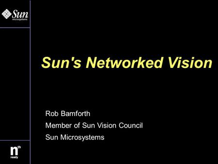 Sun's Networked Vision Rob Bamforth Member of Sun Vision Council Sun Microsystems.