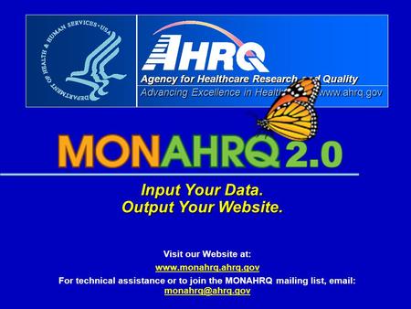 Advancing Excellence in Health Care Agency for Healthcare Research and Quality Advancing Excellence in Health Care www.ahrq.gov Input Your Data. Output.