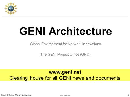 GENI Architecture Global Environment for Network Innovations The GENI Project Office (GPO) March 2, 2008 – GEC #2 Architecturewww.geni.net1 Clearing house.