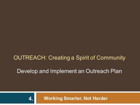 OUTREACH: Creating a Spirit of Community Develop and Implement an Outreach Plan Working Smarter, Not Harder 4.