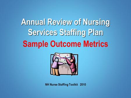 Annual Review of Nursing Services Staffing Plan Sample Outcome Metrics NH Nurse Staffing Toolkit 2010.