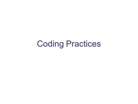 Coding Practices. Why do we care? Good code is more than just functionality Other people will read your code You will forget what you code does Debugging.