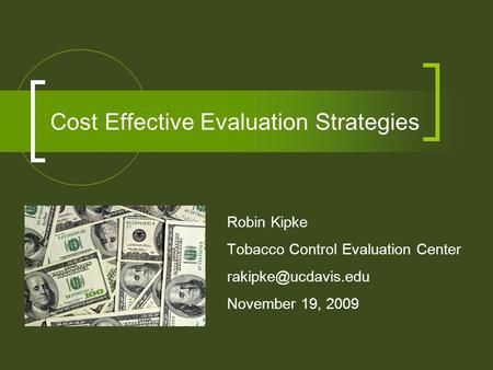 Cost Effective Evaluation Strategies Robin Kipke Tobacco Control Evaluation Center November 19, 2009.