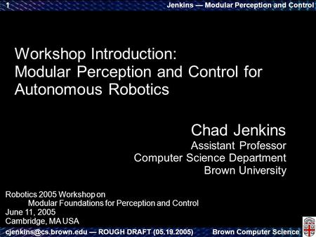 Jenkins — Modular Perception and Control Brown Computer — ROUGH DRAFT (05.19.2005) 1 Workshop Introduction: Modular Perception.