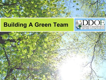 Building A Green Team. How do we start? Get senior level support (Owner, President) and make it known throughout your organization/company that you have.