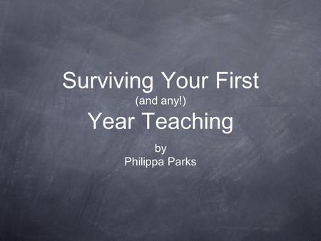 Surviving Your First (and any!) Year Teaching by Philippa Parks.