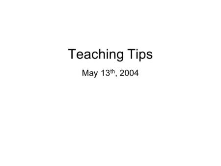 Teaching Tips May 13 th, 2004. Many books are available that discuss ALL aspects of teaching and lecturing. —Many are written by experts with years of.