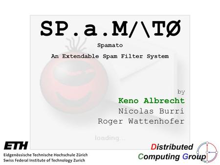 SP.a.M /\ TØ by Keno Albrecht Nicolas Burri Roger Wattenhofer Spamato An Extendable Spam Filter System.