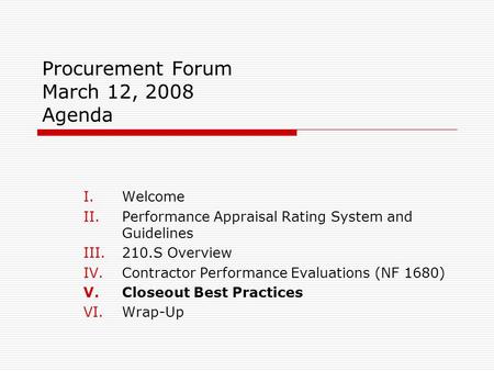 Procurement Forum March 12, 2008 Agenda I.Welcome II.Performance Appraisal Rating System and Guidelines III.210.S Overview IV.Contractor Performance Evaluations.