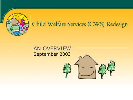 AN OVERVIEW September 2003. The Case for Change 650,000 reported cases of child abuse/neglect each year 700,000 children in contact with CWS annually.