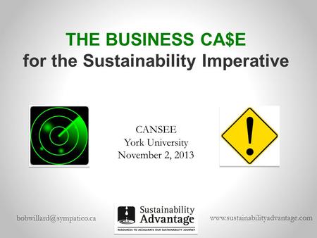 THE BUSINESS CA$E for the Sustainability Imperative CANSEE York University November 2, 2013.