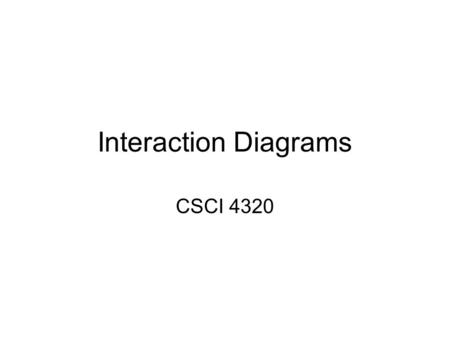 Interaction Diagrams CSCI 4320. Interaction Diagrams Two Types of Interaction diagrams defined in UML Collaboration Diagram –Emphasizes the structural.
