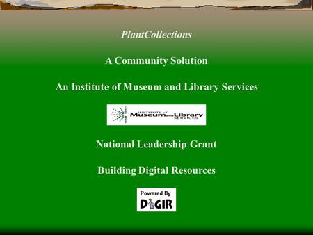 PlantCollections A Community Solution An Institute of Museum and Library Services National Leadership Grant Building Digital Resources.