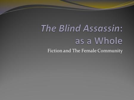 Fiction and The Female Community. Questions Who writes the novel within the novel? Who are the “writers” in the novel? How is writing related to life.