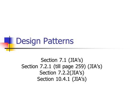 Design Patterns Section 7.1 (JIA’s) Section 7.2.1 (till page 259) (JIA’s) Section 7.2.2(JIA’s) Section 10.4.1 (JIA’s)