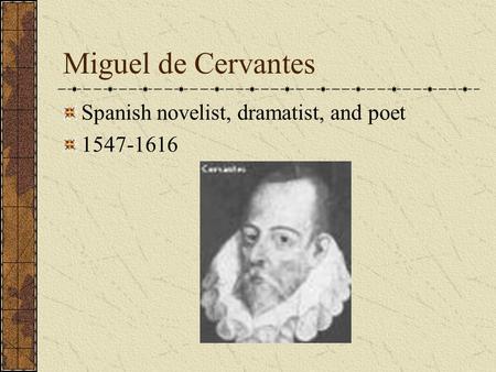 Miguel de Cervantes Spanish novelist, dramatist, and poet 1547-1616.