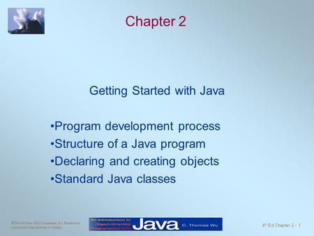 ©The McGraw-Hill Companies, Inc. Permission required for reproduction or display. 4 th Ed Chapter 2 - 1 Chapter 2 Getting Started with Java Program development.