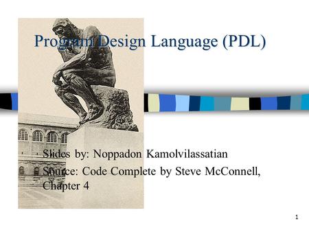 1 Program Design Language (PDL) Slides by: Noppadon Kamolvilassatian Source: Code Complete by Steve McConnell, Chapter 4.