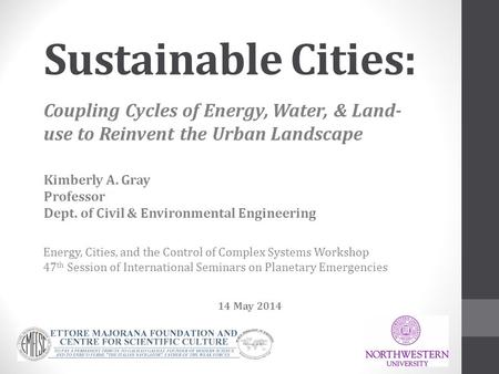 Sustainable Cities:   Coupling Cycles of Energy, Water, & Land-use to Reinvent the Urban Landscape Kimberly A. Gray Professor Dept. of Civil & Environmental.