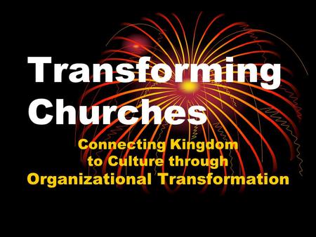 Transforming Churches Connecting Kingdom to Culture through Organizational Transformation.