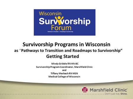 Survivorship Programs in Wisconsin as “Pathways to Transition and Roadmaps to Survivorship” Getting Started Mindy Gribble RN HN-BC Survivorship Program.