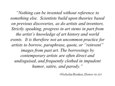 “Nothing can be invented without reference to something else. Scientists build upon theories based on previous discoveries, as do artists and inventors.