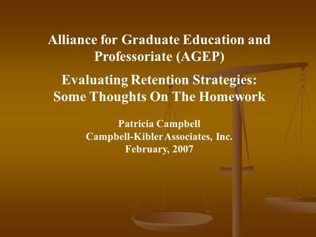 Alliance for Graduate Education and Professoriate (AGEP) Evaluating Retention Strategies: Some Thoughts On The Homework Patricia Campbell Campbell-Kibler.