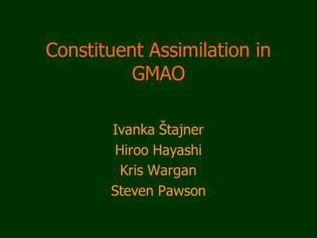 Constituent Assimilation in GMAO Ivanka Štajner Hiroo Hayashi Kris Wargan Steven Pawson.