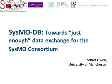 SysMO-DB: Towards “just enough” data exchange for the SysMO Consortium Stuart Owen, University of Manchester.