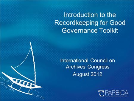 Introduction to the Recordkeeping for Good Governance Toolkit International Council on Archives Congress August 2012.
