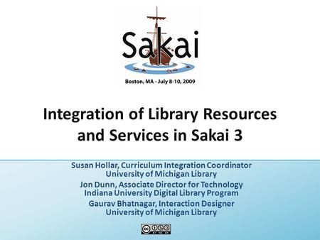 Integration of Library Resources and Services in Sakai 3 Susan Hollar, Curriculum Integration Coordinator University of Michigan Library Jon Dunn, Associate.