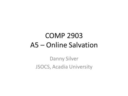 COMP 2903 A5 – Online Salvation Danny Silver JSOCS, Acadia University.