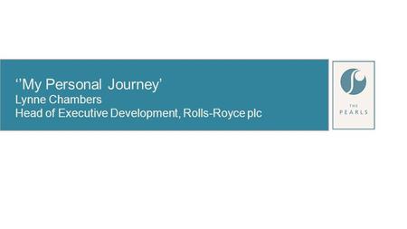 ‘’My Personal Journey’ Lynne Chambers Head of Executive Development, Rolls-Royce plc.