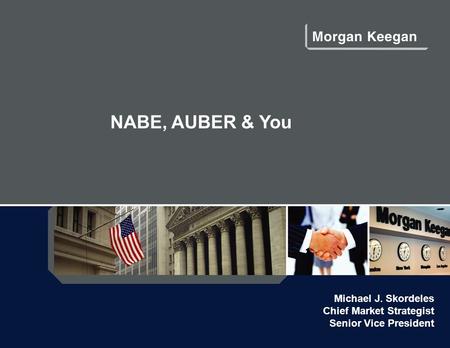 NABE, AUBER & You Michael J. Skordeles Chief Market Strategist Senior Vice President.