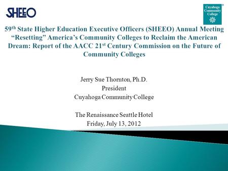 Jerry Sue Thornton, Ph.D. President Cuyahoga Community College The Renaissance Seattle Hotel Friday, July 13, 2012.