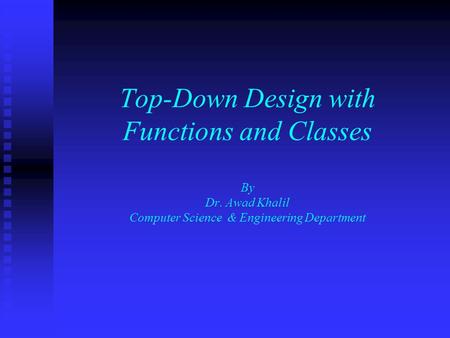 Top-Down Design with Functions and Classes By Dr. Awad Khalil Computer Science & Engineering Department.