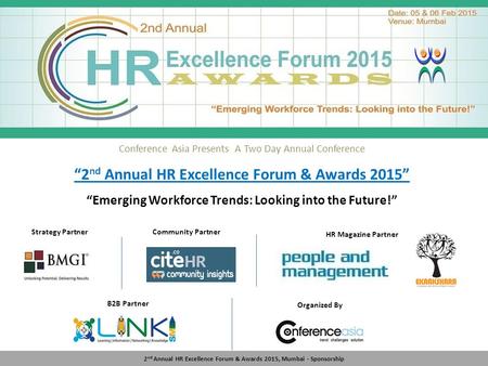 Conference Asia Presents A Two Day Annual Conference “2 nd Annual HR Excellence Forum & Awards 2015” “Emerging Workforce Trends: Looking into the Future!”